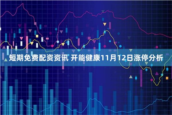 短期免费配资资讯 开能健康11月12日涨停分析