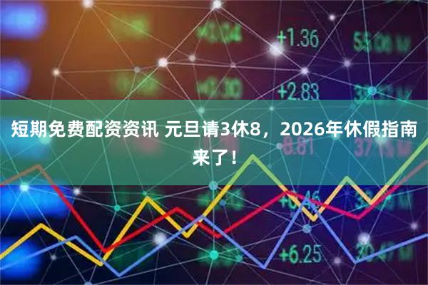 短期免费配资资讯 元旦请3休8，2026年休假指南来了！